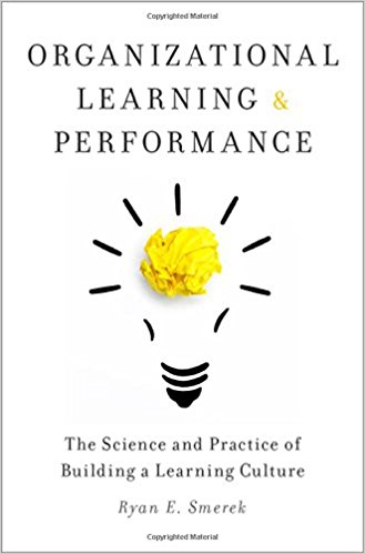 Organizational learning and performance : the science and practice of building a learning culture / Ryan E. Smerek.