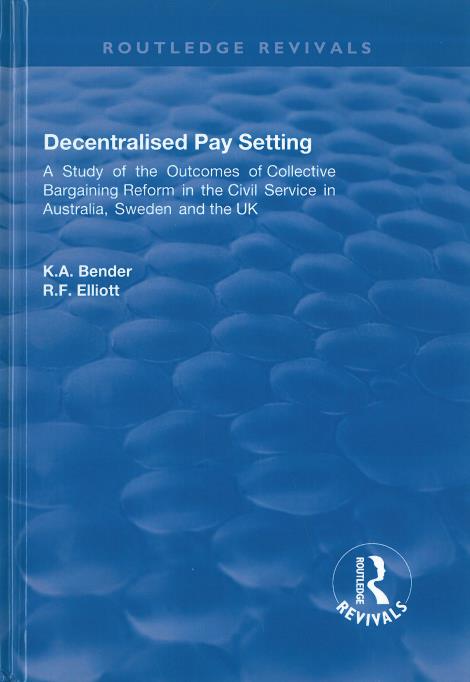 Decentralised pay setting : a study of the outcomes of collective bargaining reform in the civil service in Australia, Sweden and the UK / K.A. Bender and R.F. Elliott.