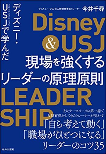 (ディズニ-·USJ(ユニバ-サル·スタジオ·ジャパン)で学んだ) 現場を強くするリ-ダ-の原理原則 = Disney ＆ USJ leader ship / 今井千尋 著