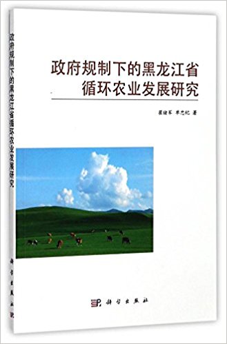 政府规制下的黑龙江省循环农业发展研究 / 翟绪军, 单忠纪 著