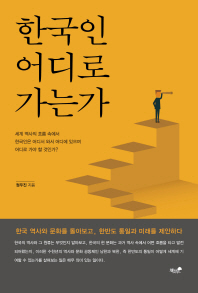 한국인 어디로 가는가 : 한국 역사와 문화를 돌아보고, 한반도 통일과 미래를 제안하다 / 정우진 지음