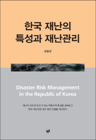 한국 재난의 특성과 재난관리 = Disaster risk management in the Republic of Korea / 지은이: 김용균