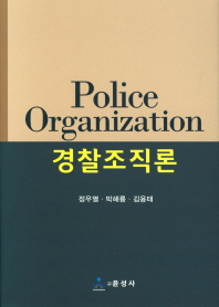 경찰조직론 = Police organization theory / 지은이: 정우열, 박해룡, 김용태