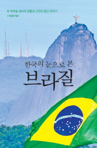 한국의 눈으로 본 브라질 : 주 브라질 대사의 경험과 고민이 담긴 이야기 / 이정관 지음