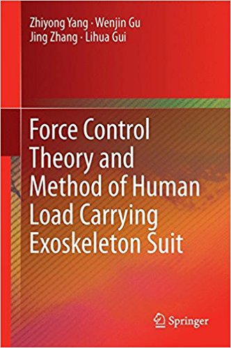 Force control theory and method of human load carrying exoskeleton suit / Zhiyong Yang, Wenjin Gu, Jing Zhang, Lihua Gui.