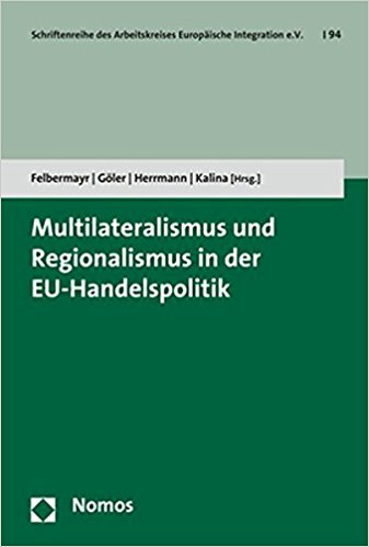 Multilateralismus und Regionalismus in der EU-Handelspolitik / Gabriel J. Felbermayr [and three others], [Hrsg.].