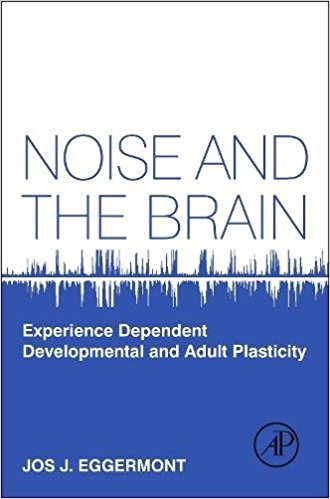 Noise and the brain : experience dependent developmental and adult plasticity / Jos J. Eggermont.