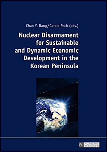 Nuclear disarmament for sustainable and dynamic economic development in the Korean Peninsula : prospects for a peaceful settlement / Chan Young Bang, Gerald Pech (eds.).