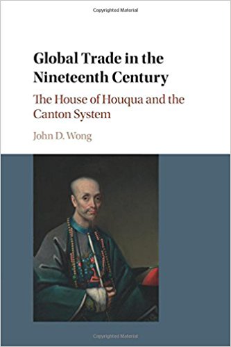 Global trade in the nineteenth century : the house of Houqua and the Canton system / John D. Wong.