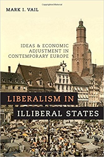 Liberalism in illiberal states : ideas and economic adjustment in contemporary Europe / Mark I. Vail.