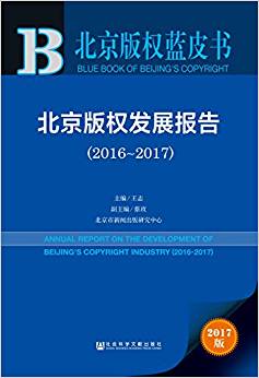 北京版权发展报告 = Annual report on the development of Beijing's copyright industry. 2016-2017 / 王志 主编 ; 蔡玫 副主编