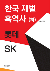 한국 재벌 흑역사 : 한국 경제의 부끄러운 자화상. 하, 롯데ㆍSK / 이완배 지음