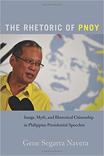The rhetoric of PNoy : image, myth, and rhetorical citizenship in Philippine presidential speeches / Gene Segarra Navera.