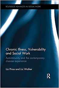 Chronic illness, vulnerability and social work : autoimmunity and the contemporary disease experience / Liz Price and Liz Walker.
