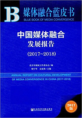 中国媒体融合发展报告 = Annual report on cultural development of media convergence in China. 2017-2018 / 梅宁华, 支庭荣 主编 ; 北京市新闻工作者协会 编