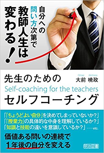 先生のためのセルフコ-チング = Self-coaching for the teachers : 自分への問い方次第で教師人生は変わる! / 大前暁政 著