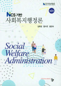 (NCS 기반) 사회복지행정론 = Social welfare administration / 공저자: 김희성, 함수연, 정민아