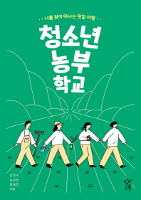 청소년 농부 학교 : 나를 찾아 떠나는 텃밭 여행 / 김한수, 김경윤, 정화진 지음