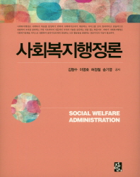 사회복지행정론 = Social welfare administration / 김형수, 이명호, 허정철, 송기영 공저