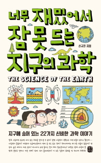 너무 재밌어서 잠 못 드는 지구의 과학 = The science of the earth : 지구에 숨어 있는 22가지 신비한 과학 이야기 / 신규진 지음