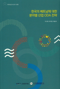 한국의 베트남에 대한 분야별 산업 ODA 전략 / 이시욱, 최석준, 최용석 [저]
