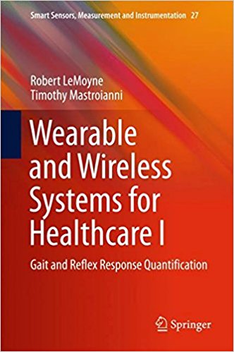 Wearable and wireless systems for healthcare. 1, Gait and reflex response quantification / Robert LeMoyne, Timothy Mastroianni.