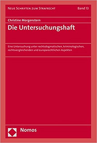 Die Untersuchungshaft : Eine Untersuchung unter rechtsdogmatischen, kriminologischen, rechtsvergleichenden und europarechtlichen Aspekten / Christine Morgenstern.