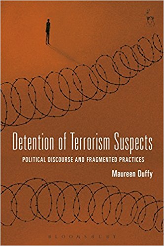 Detention of terrorism suspects : political discourse and fragmented practices / Maureen Duffy.