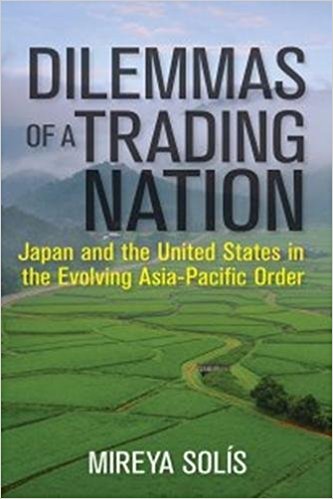Dilemmas of a trading nation : Japan and the United States in the evolving Asia-Pacific order / Mireya Solís.