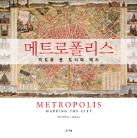메트로폴리스 : 지도로 본 도시의 역사 / 제러미 블랙 지음 ; 장상훈 옮김