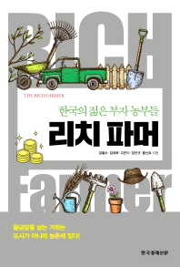 리치 파머 = The rich farmer : 한국의 젊은 부자 농부들 / 김철수, 김재후, 고은이, 강진규, 홍선표 지음