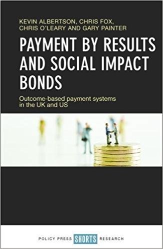 Payment by results and social impact bonds : outcome-based payment systems in the UK and US / Kevin Albertson [and five others].