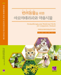 반려동물을 위한 아로마테라피와 약용식물 = Aromatherapy and medicinal herbs for companion animals / 저자: 최승완, 박종무, 이부균, 안혜진, 엄성신