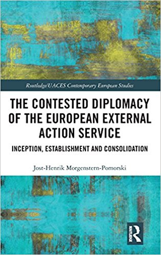 The contested diplomacy of the European External Action Service : inception, establishment and consolidation / Jost-Henrik Morgenstern-Pomorski.