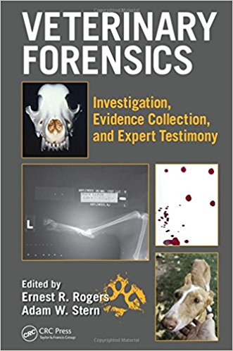 Veterinary forensics : investigation, evidence collection, and expert testimony / edited by Ernest R. Rogers, Adam W. Stern.