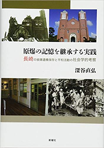 原爆の記憶を継承する実践 : 長崎の被爆遺構保存と平和活動の社会学的考察 / 深谷直弘 著
