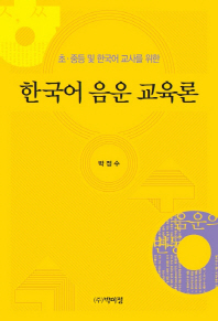 (초·중등 및 한국어 교사를 위한) 한국어 음운 교육론 / 지은이: 박정수