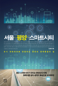서울 평양 스마트시티 : 도시 네트워크로 연결되는 한반도 경제통합의 길 / 민경태 지음