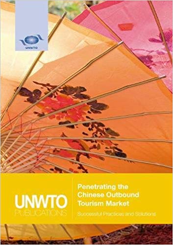 Penetrating the Chinese outbound tourism market : successful practices and solutions / World Tourism Organization.