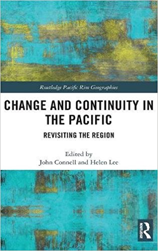 Change and continuity in the Pacific : revisiting the region / edited by John Connell and Helen Lee.