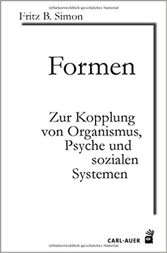 Formen : Zur Kopplung von Organismus, Psyche und sozialen Systemen / Fritz B. Simon.