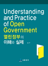 열린정부의 이해와 실제 = Understanding and practice of open government / 지은이: 김구