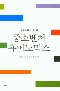 (성공의 길 H·I·M) 중소벤처 휴머노믹스 / 이정희, 김경준, 서정희 지음