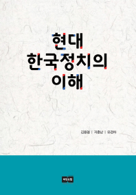 현대 한국정치의 이해 / 지은이: 김용철, 지충남, 유경하