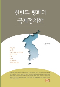 한반도 평화의 국제정치학 = Peace and international politics of the Korean peninsula / 지은이: 김성주 외