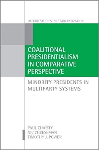 Coalitional presidentialism in comparative perspective : minority presidents in multiparty systems / Paul Chaisty, Nic Cheeseman, Timothy J. Power.