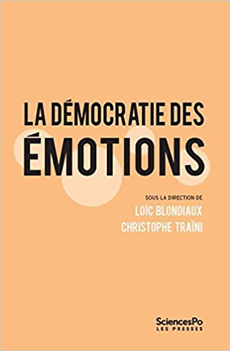 La démocratie des émotions : dispositifs participatifs et gouvernabilité des affects / sous la direction de Loĭc Blondiaux, Christophe Traïni.