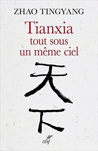 Tianxia tout sous un même ciel : l'ordre du monde dans le passé et pour le futur / Zhao Tingyang ; traduit par Jean-Paul Tchang.