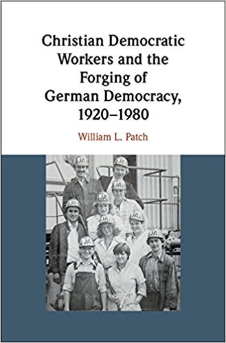 Christian democratic workers and the forging of German democracy, 1920-1980 / William L. Patch, Jr.