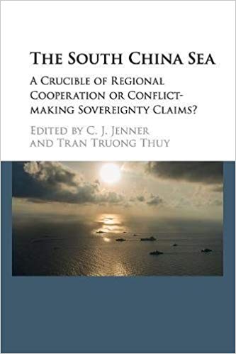 The South China Sea : a crucible of regional cooperation or conflict-making sovereignty claims? / edited by C.J. Jenner and Tran Truong Thuy.